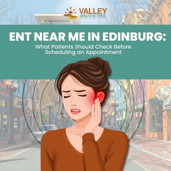 ENT Near Me in Edinburg: What Patients Should Check Before Scheduling an Appointment