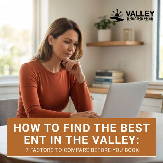 How to Find the Best ENT in the Valley: 7 Factors to Compare Before You Book
